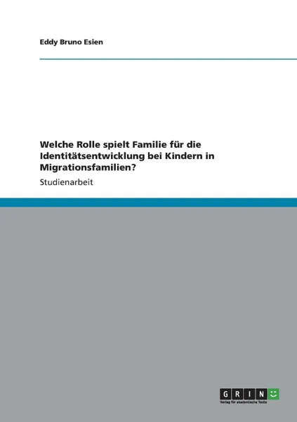 Обложка книги Welche Rolle spielt Familie fur die Identitatsentwicklung bei Kindern in Migrationsfamilien., Eddy Bruno Esien