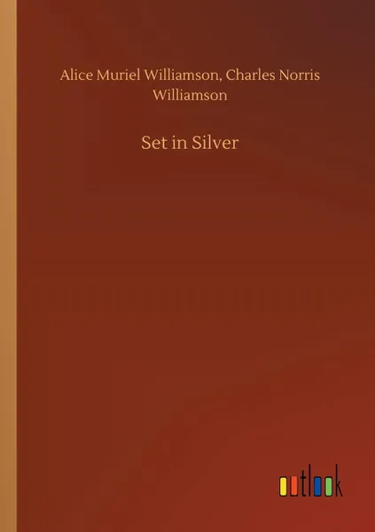 Обложка книги Set in Silver, Alice Muriel Williamson, Charles Norris Williamson