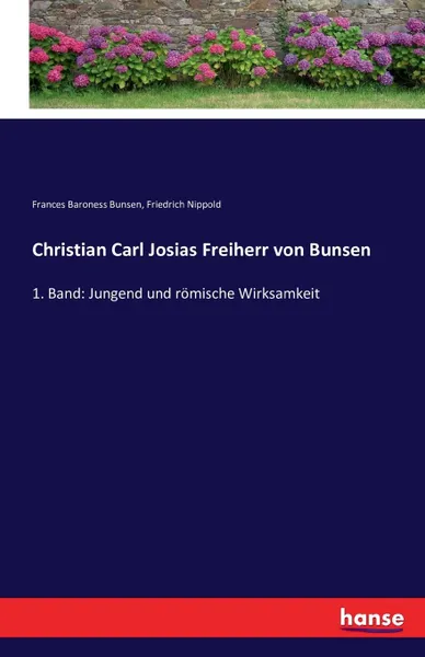 Обложка книги Christian Carl Josias Freiherr von Bunsen, Friedrich Nippold, Frances Baroness Bunsen