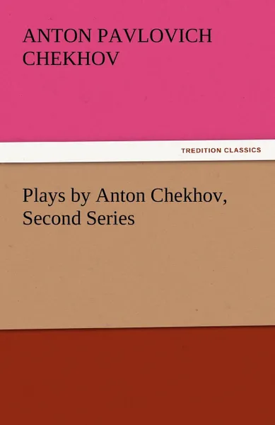 Обложка книги Plays by Anton Chekhov, Second Series, Anton Pavlovich Chekhov