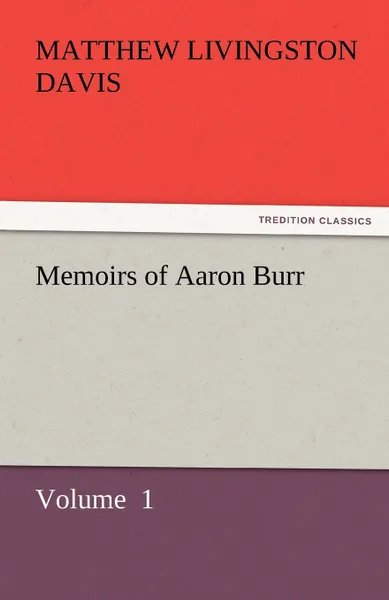 Обложка книги Memoirs of Aaron Burr, Matthew Livingston Davis