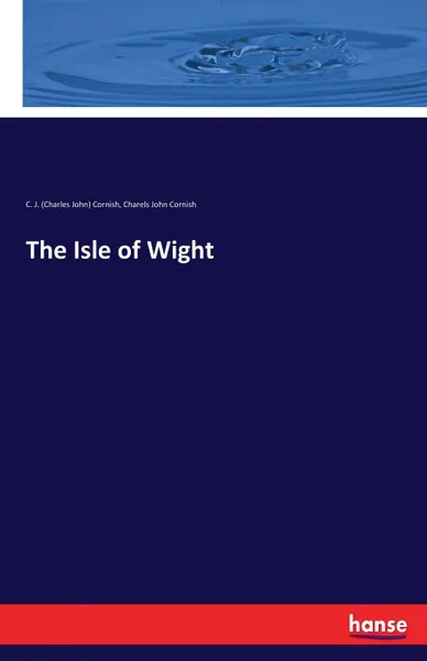 Обложка книги The Isle of Wight, C. J. (Charles John) Cornish, Charels John Cornish