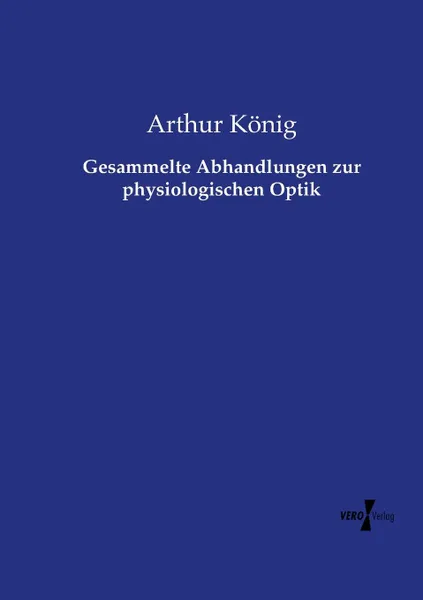 Обложка книги Gesammelte Abhandlungen zur physiologischen Optik, Arthur König