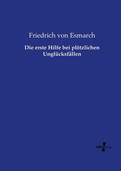 Обложка книги Die erste Hilfe bei plotzlichen Unglucksfallen, Friedrich von Esmarch