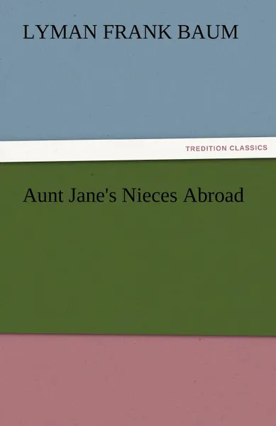 Обложка книги Aunt Jane.s Nieces Abroad, L. Frank Baum