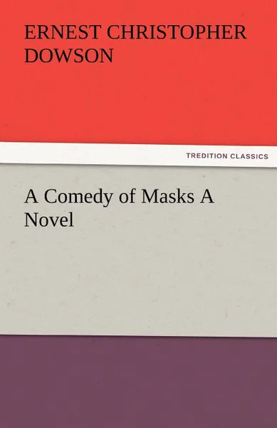 Обложка книги A Comedy of Masks a Novel, Ernest Christopher Dowson