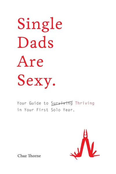 Обложка книги Single Dads Are Sexy. Your Guide to Thriving in Your First Solo Year, Chaz Thorne