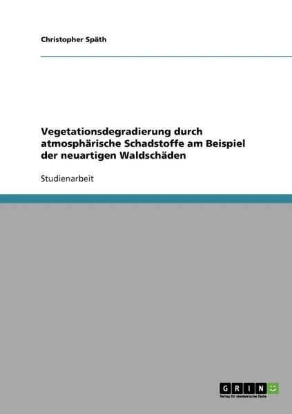 Обложка книги Vegetationsdegradierung durch atmospharische Schadstoffe am Beispiel der neuartigen Waldschaden, Christopher Späth