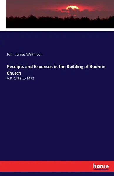 Обложка книги Receipts and Expenses in the Building of Bodmin Church, John James Wilkinson