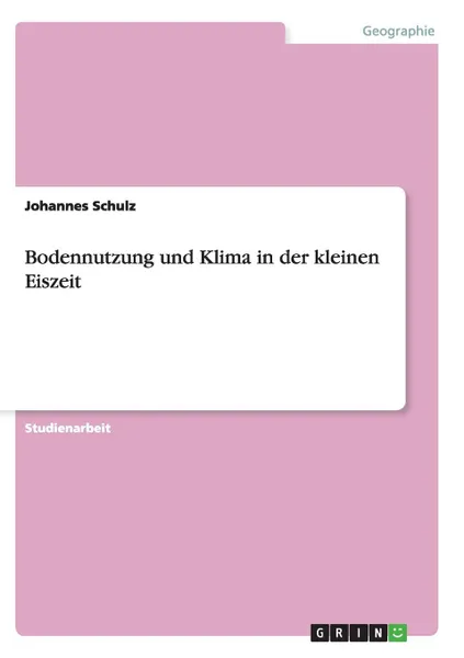 Обложка книги Bodennutzung und Klima in der kleinen Eiszeit, Johannes Schulz