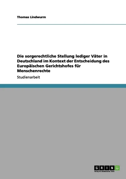 Обложка книги Die sorgerechtliche Stellung lediger Vater in Deutschland im Kontext der Entscheidung des Europaischen Gerichtshofes fur Menschenrechte, Thomas Lindwurm