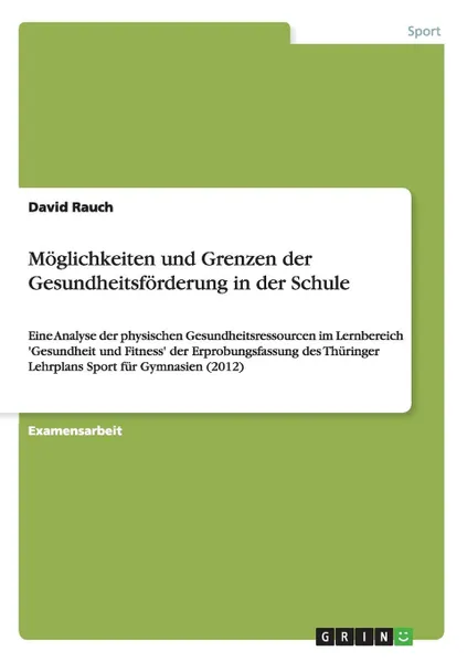 Обложка книги Moglichkeiten und Grenzen der Gesundheitsforderung in der Schule, David Rauch