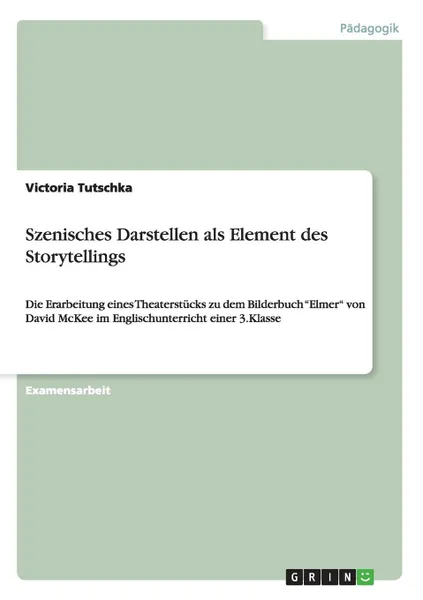 Обложка книги Szenisches Darstellen als Element des Storytellings, Victoria Tutschka