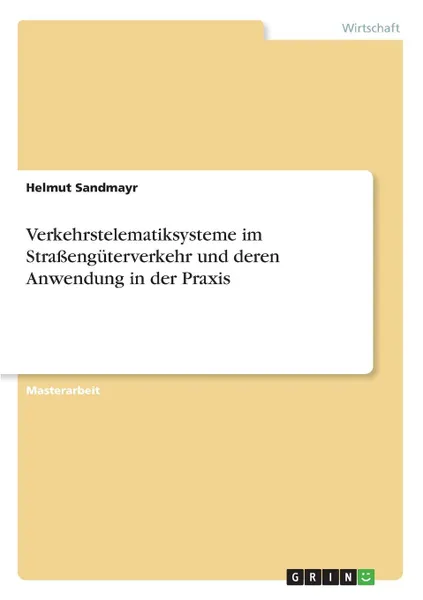 Обложка книги Verkehrstelematiksysteme im  Strassenguterverkehr und deren Anwendung in der Praxis, Helmut Sandmayr