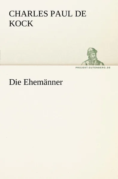 Обложка книги Die Ehemanner, Charles Paul De Kock