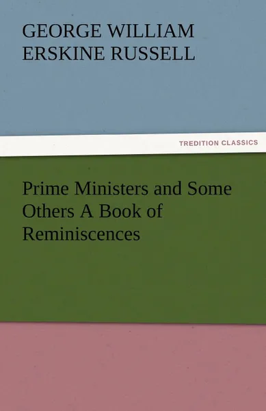 Обложка книги Prime Ministers and Some Others a Book of Reminiscences, George William Erskine Russell