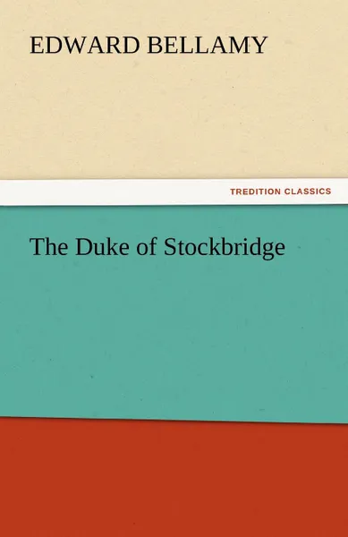 Обложка книги The Duke of Stockbridge, Edward Bellamy