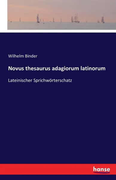 Обложка книги Novus thesaurus adagiorum latinorum, Wilhelm Binder