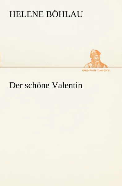 Обложка книги Der Schone Valentin, Helene B. Hlau, Helene Bohlau