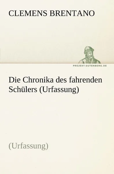 Обложка книги Die Chronika Des Fahrenden Schulers (Urfassung), Clemens Brentano