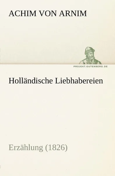 Обложка книги Hollandische Liebhabereien, Achim Von Arnim, Achim Von Arnim