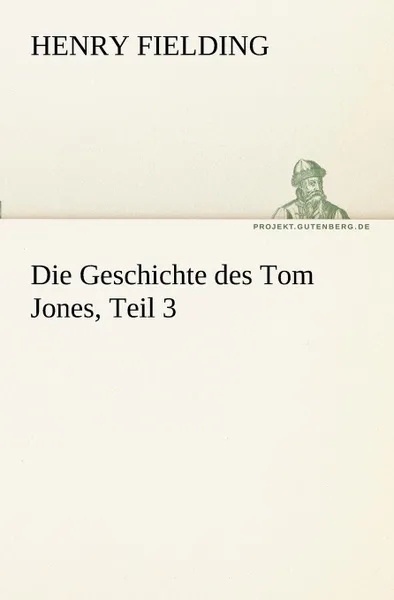 Обложка книги Die Geschichte Des Tom Jones, Teil 3, Henry Fielding