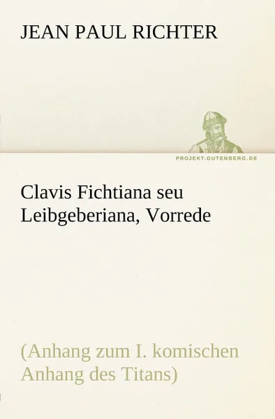 Обложка книги Clavis Fichtiana Seu Leibgeberiana, Vorrede, Jean Paul Richter