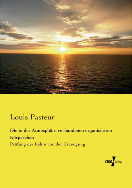 Обложка книги Die in der Atmosphare vorhandenen organisierten Korperchen, Louis Pasteur