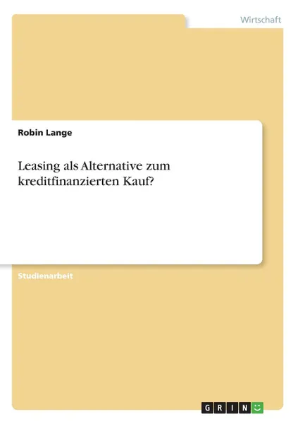 Обложка книги Leasing als Alternative zum kreditfinanzierten Kauf., Robin Lange