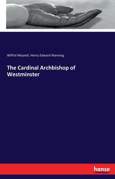 Обложка книги The Cardinal Archbishop of Westminster, Henry Edward Manning, Wilfrid Meynell
