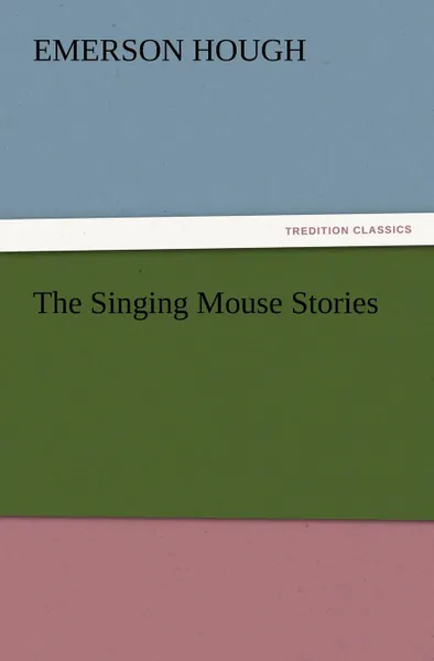 Обложка книги The Singing Mouse Stories, Emerson Hough