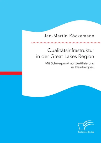 Обложка книги Qualitatsinfrastruktur in der Great Lakes Region. Mit Schwerpunkt auf Zertifizierung im Kleinbergbau, Jan-Martin Köckemann