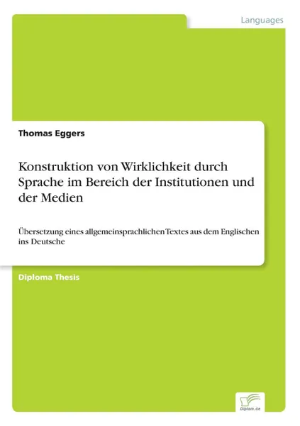 Обложка книги Konstruktion von Wirklichkeit durch Sprache im Bereich der Institutionen und der Medien, Thomas Eggers