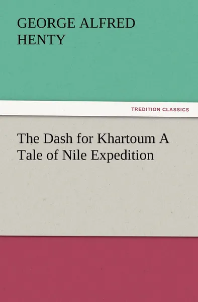 Обложка книги The Dash for Khartoum a Tale of Nile Expedition, G. A. Henty