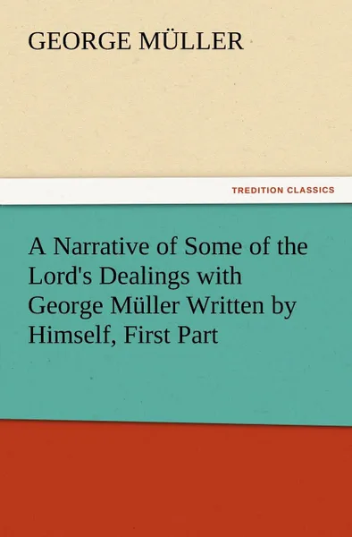 Обложка книги A Narrative of Some of the Lord.s Dealings with George Muller Written by Himself, First Part, George M. Ller, George Muller