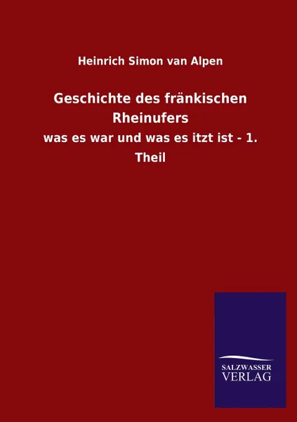 Обложка книги Geschichte Des Frankischen Rheinufers, Heinrich Simon Van Alpen