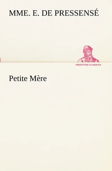 Обложка книги Petite Mere, E. de Mme. Pressensé