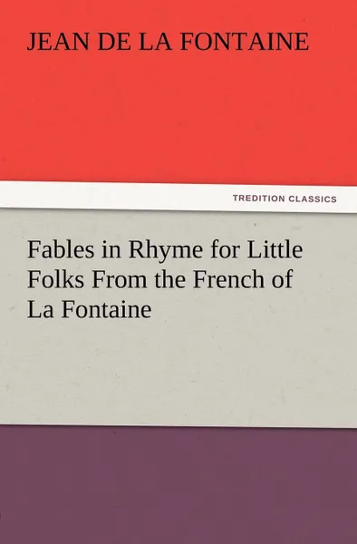 Обложка книги Fables in Rhyme for Little Folks from the French of La Fontaine, Jean de La Fontaine