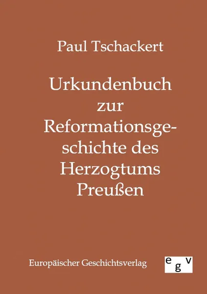 Обложка книги Urkundenbuch zur Reformationsgeschichte des Herzogtums Preussen, Paul Tschackert