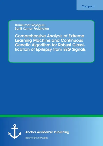 Обложка книги Comprehensive Analysis of Extreme Learning Machine and Continuous Genetic Algorithm for Robust Classification of Epilepsy from EEG Signals, Harikumar Rajaguru, Sunil Kumar Prabhakar