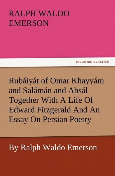 Обложка книги Rub Iy T of Omar Khayy M and Sal M N and ABS L Together with a Life of Edward Fitzgerald and an Essay on Persian Poetry by Ralph Waldo Emerson, Ralph Waldo Emerson