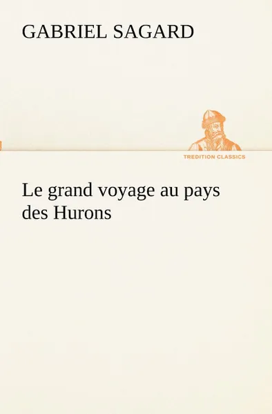 Обложка книги Le grand voyage au pays des Hurons, Gabriel Sagard