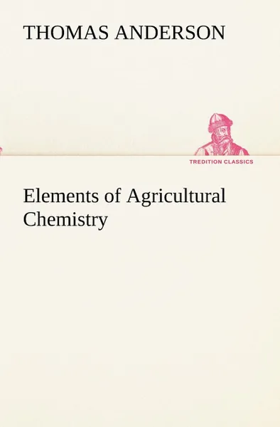 Обложка книги Elements of Agricultural Chemistry, Thomas Anderson