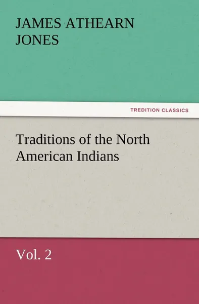 Обложка книги Traditions of the North American Indians, Vol. 2, James Athearn Jones