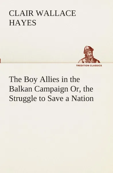 Обложка книги The Boy Allies in the Balkan Campaign Or, the Struggle to Save a Nation, Clair W. (Clair Wallace) Hayes