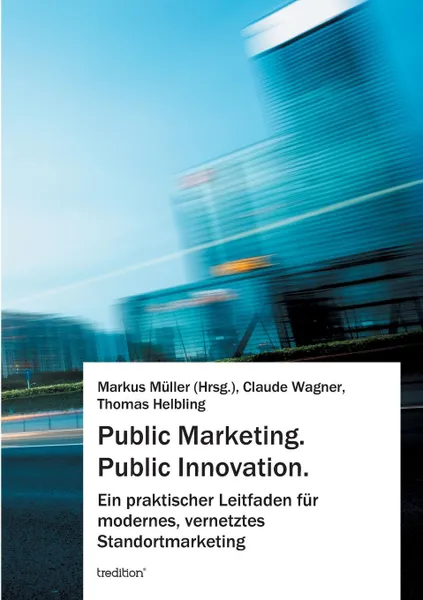 Обложка книги Public Marketing. Public Innovation., Markus Muller, Claude Wagner, Thomas Helbling