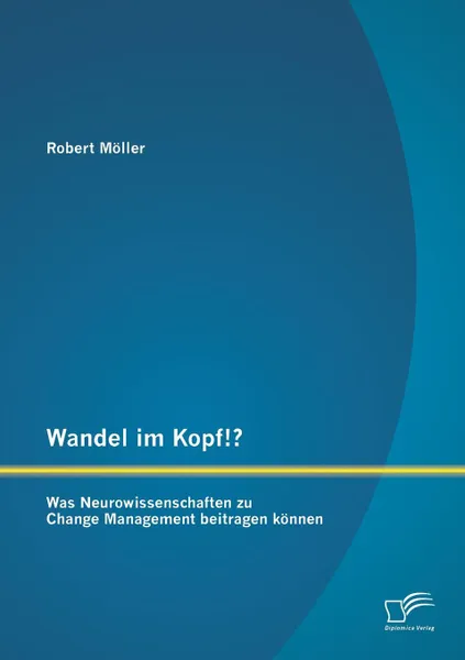 Обложка книги Wandel im Kopf.. Was Neurowissenschaften zu Change Management beitragen konnen, Robert Möller