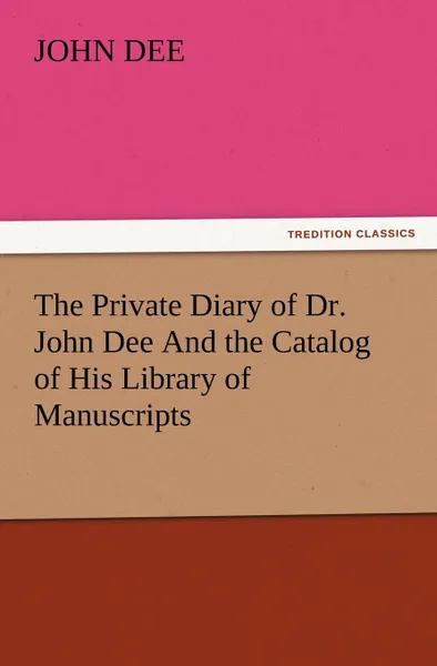 Обложка книги The Private Diary of Dr. John Dee and the Catalog of His Library of Manuscripts, John Dee