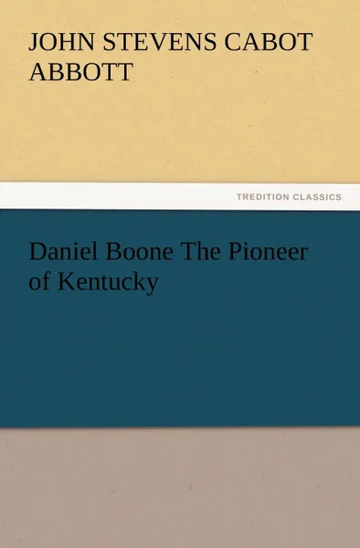 Обложка книги Daniel Boone the Pioneer of Kentucky, John S. C. Abbott