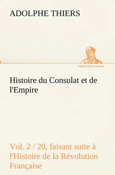 Обложка книги Histoire du Consulat et de l.Empire, (Vol. 2 / 20) faisant suite a l.Histoire de la Revolution Francaise, Adolphe Thiers